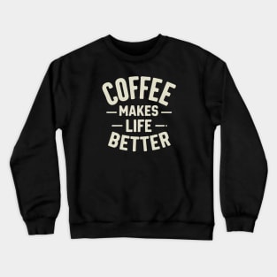 Coffee Makes Life Better Crewneck Sweatshirt